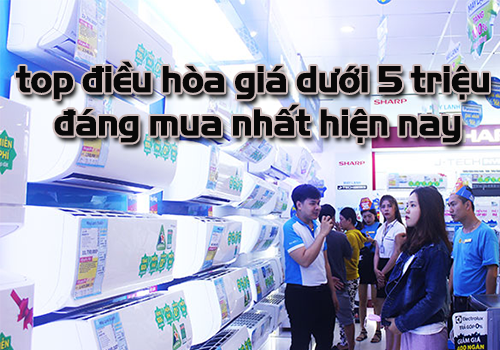 Top điều hòa dưới 5 triệu đáng mua nhất hiện nay