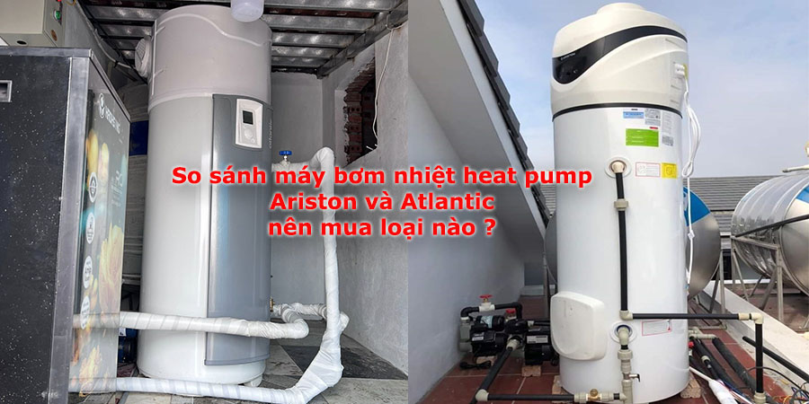 So sánh máy bơm nhiệt heat pump Ariston và Atlantic nên mua loại nào ?